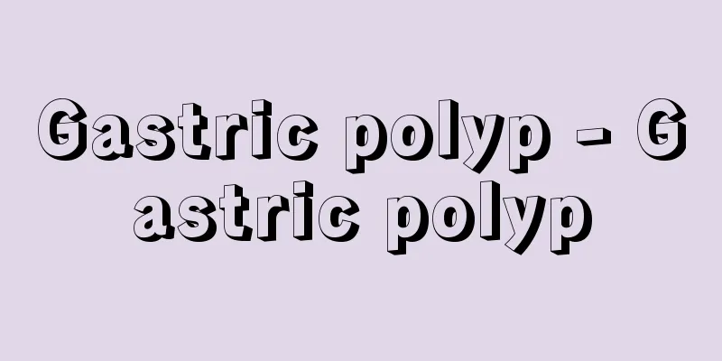 Gastric polyp - Gastric polyp