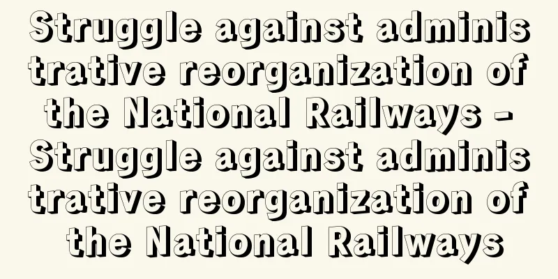 Struggle against administrative reorganization of the National Railways - Struggle against administrative reorganization of the National Railways