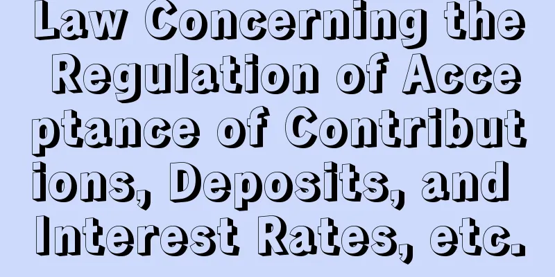 Law Concerning the Regulation of Acceptance of Contributions, Deposits, and Interest Rates, etc.