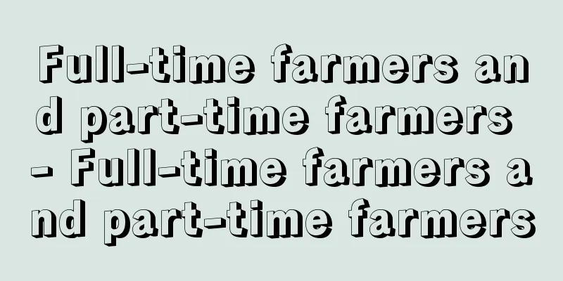 Full-time farmers and part-time farmers - Full-time farmers and part-time farmers