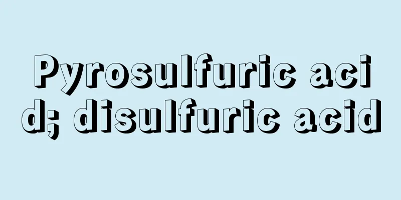 Pyrosulfuric acid; disulfuric acid
