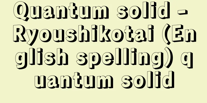 Quantum solid - Ryoushikotai (English spelling) quantum solid