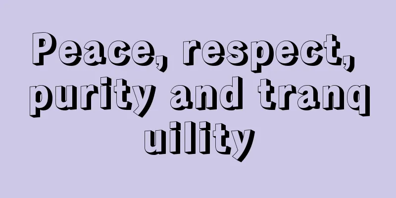 Peace, respect, purity and tranquility