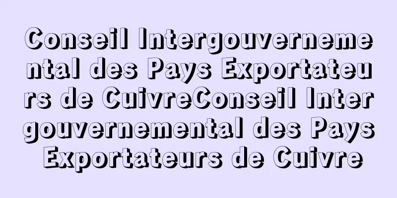 Conseil Intergouvernemental des Pays Exportateurs de CuivreConseil Intergouvernemental des Pays Exportateurs de Cuivre
