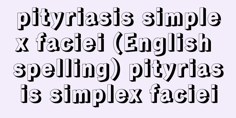 pityriasis simplex faciei (English spelling) pityriasis simplex faciei