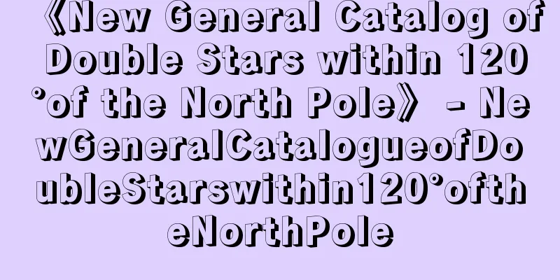《New General Catalog of Double Stars within 120°of the North Pole》 - NewGeneralCatalogueofDoubleStarswithin120°oftheNorthPole
