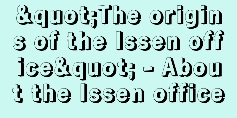 "The origins of the Issen office" - About the Issen office