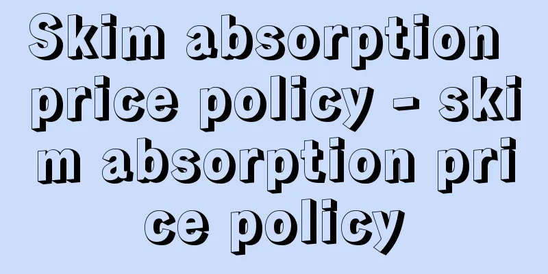 Skim absorption price policy - skim absorption price policy