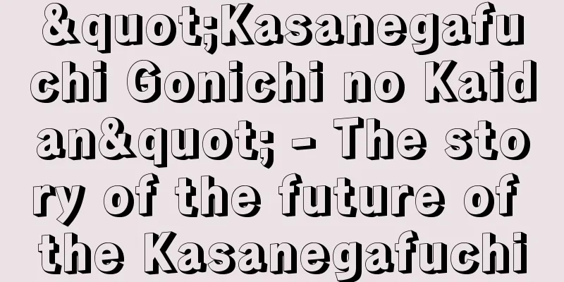 "Kasanegafuchi Gonichi no Kaidan" - The story of the future of the Kasanegafuchi
