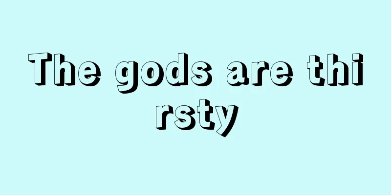 The gods are thirsty