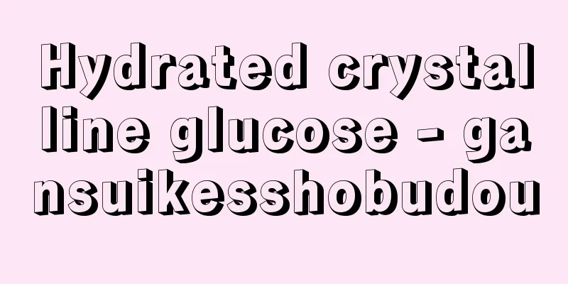 Hydrated crystalline glucose - gansuikesshobudou