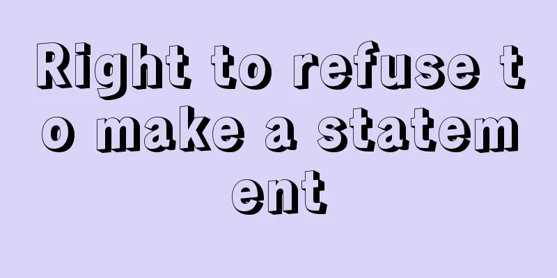 Right to refuse to make a statement