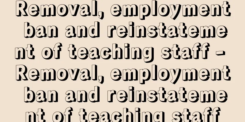 Removal, employment ban and reinstatement of teaching staff - Removal, employment ban and reinstatement of teaching staff